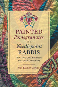 Free downloadable text books Painted Pomegranates and Needlepoint Rabbis: How Jews Craft Resilience and Create Community