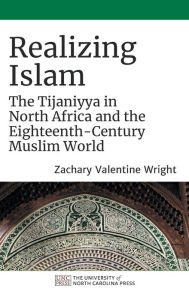 Title: Realizing Islam: The Tijaniyya in North Africa and the Eighteenth-Century Muslim World, Author: Zachary Valentine Wright