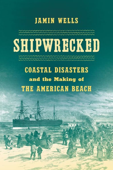 Shipwrecked: Coastal Disasters and the Making of American Beach