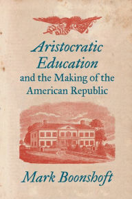 Kindle download free books torrent Aristocratic Education and the Making of the American Republic 9781469661360