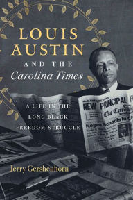 Title: Louis Austin and the Carolina Times: A Life in the Long Black Freedom Struggle, Author: Jerry Gershenhorn