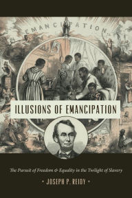 Free google books downloader online Illusions of Emancipation: The Pursuit of Freedom and Equality in the Twilight of Slavery by Joseph P. Reidy (English literature)