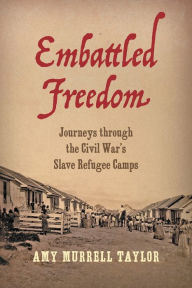 Ebook free pdf download Embattled Freedom: Journeys through the Civil War's Slave Refugee Camps by Amy Murrell Taylor in English