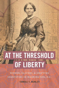 Real books download free At the Threshold of Liberty: Women, Slavery, and Shifting Identities in Washington, D.C. iBook FB2 RTF 9781469662220
