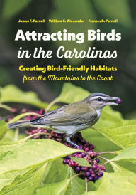 Title: Attracting Birds in the Carolinas: Creating Bird-Friendly Habitats from the Mountains to the Coast, Author: James F. Parnell