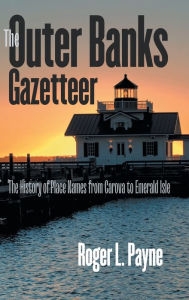 Title: The Outer Banks Gazetteer: The History of Place Names from Carova to Emerald Isle, Author: Roger L. Payne