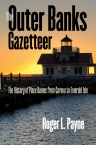 Title: The Outer Banks Gazetteer: The History of Place Names from Carova to Emerald Isle, Author: Roger L. Payne