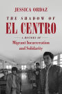 The Shadow of El Centro: A History of Migrant Incarceration and Solidarity