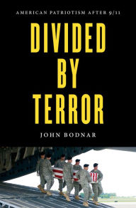 Title: Divided by Terror: American Patriotism after 9/11, Author: John Bodnar