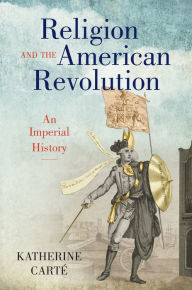 Pdf file books free download Religion and the American Revolution: An Imperial History by Katherine Carté