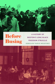 Title: Before Busing: A History of Boston's Long Black Freedom Struggle, Author: Zebulon Vance Miletsky