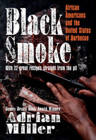 Title: Black Smoke: African Americans and the United States of Barbecue, Author: Adrian Miller