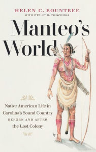 Title: Manteo's World: Native American Life in Carolina's Sound Country before and after the Lost Colony, Author: Helen C. Rountree