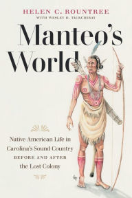 Title: Manteo's World: Native American Life in Carolina's Sound Country before and after the Lost Colony, Author: Helen C. Rountree