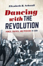 Dancing with the Revolution: Power, Politics, and Privilege in Cuba