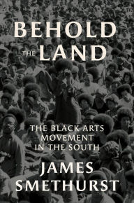 Title: Behold the Land: The Black Arts Movement in the South, Author: James Smethurst