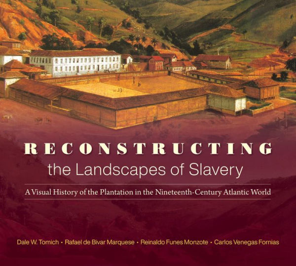 Reconstructing the Landscapes of Slavery: A Visual History Plantation Nineteenth-Century Atlantic World