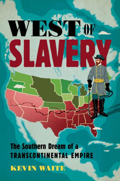 West of Slavery: The Southern Dream a Transcontinental Empire