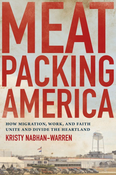 Meatpacking America: How Migration, Work, and Faith Unite Divide the Heartland