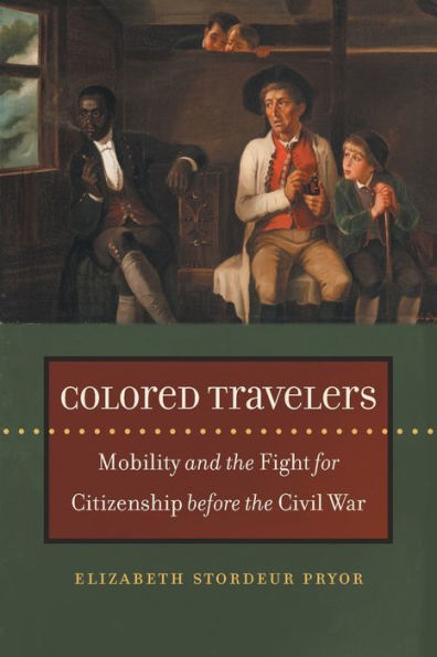 Colored Travelers: Mobility and the Fight for Citizenship before Civil War