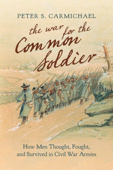 the War for Common Soldier: How Men Thought, Fought, and Survived Civil Armies