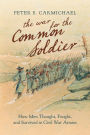 The War for the Common Soldier: How Men Thought, Fought, and Survived in Civil War Armies