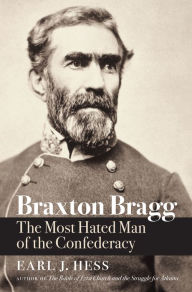 Book downloads ebook free Braxton Bragg: The Most Hated Man of the Confederacy 9781469664064 by Earl J. Hess