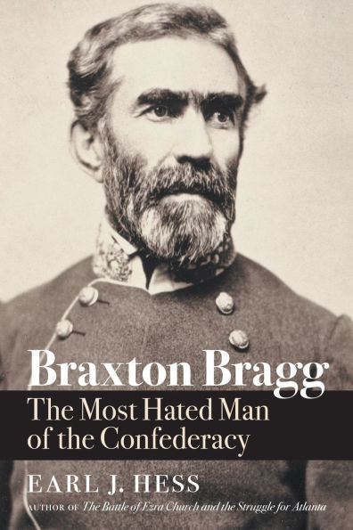 Braxton Bragg: the Most Hated Man of Confederacy