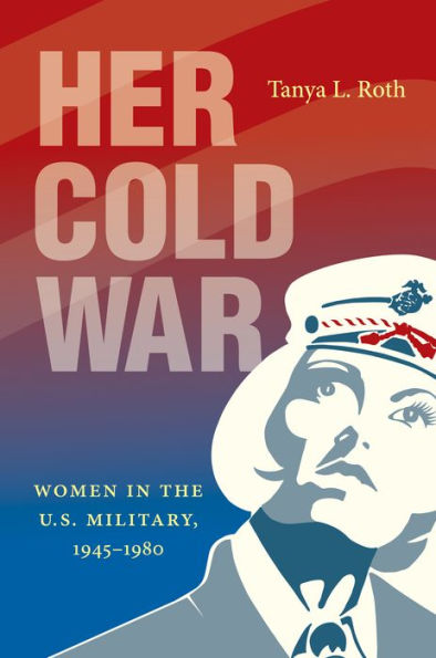 Her Cold War: Women the U.S. Military, 1945-1980