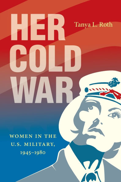 Her Cold War: Women the U.S. Military, 1945-1980