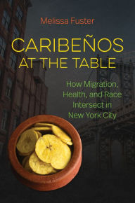 Title: Caribe?os at the Table: How Migration, Health, and Race Intersect in New York City, Author: Melissa Fuster