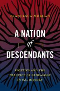 Epub books download online A Nation of Descendants: Politics and the Practice of Genealogy in U.S. History (English literature)