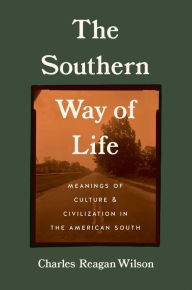 Title: The Southern Way of Life: Meanings of Culture and Civilization in the American South, Author: Charles Reagan Wilson