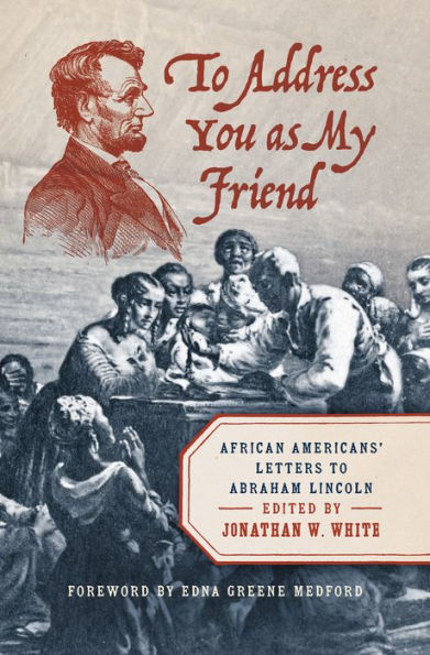 to Address You as My Friend: African Americans' Letters Abraham Lincoln