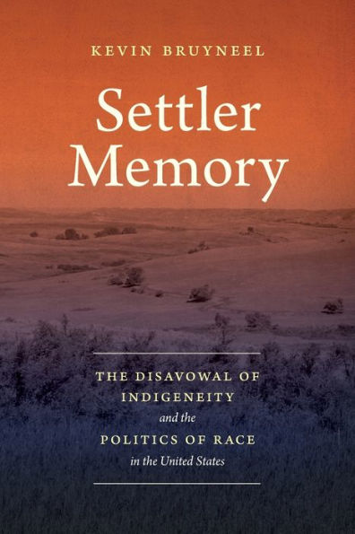 Settler Memory: the Disavowal of Indigeneity and Politics Race United States