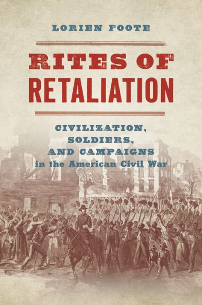 Rites of Retaliation: Civilization, Soldiers, and Campaigns in the American Civil War