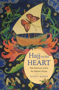 Title: Hajj to the Heart: Sufi Journeys across the Indian Ocean, Author: Scott Kugle