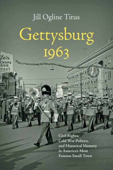 Gettysburg 1963: Civil Rights, Cold War Politics, and Historical Memory America's Most Famous Small Town