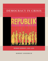 Title: Democracy in Crisis: Weimar Germany, 1929-1932, Author: Robert Goodrich