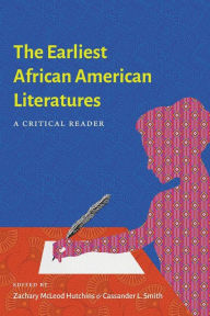 Title: The Earliest African American Literatures: A Critical Reader, Author: Zachary McLeod Hutchins