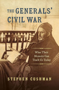 The Generals' Civil War: What Their Memoirs Can Teach Us Today