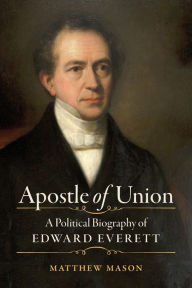 Title: Apostle of Union: A Political Biography of Edward Everett, Author: Matthew Mason