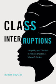 Free ebook download in txt format Class Interruptions: Inequality and Division in African Diasporic Women's Fiction by  9781469666471