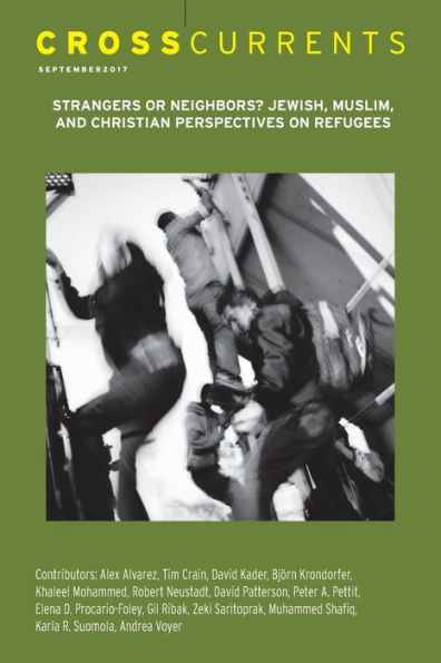 CrossCurrents: Strangers or Neighbors? Jewish, Muslim, and Christian Perspectives on Refugees: Volume 67, Number 3, September 2017