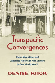 Title: Transpacific Convergences: Race, Migration, and Japanese American Film Culture before World War II, Author: Denise Khor
