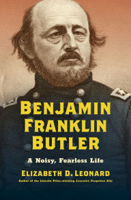 Title: Benjamin Franklin Butler: A Noisy, Fearless Life, Author: Elizabeth D. Leonard