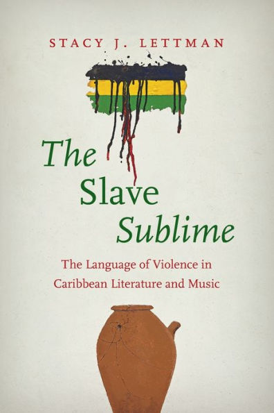 The Slave Sublime: Language of Violence Caribbean Literature and Music