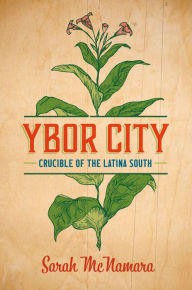 Title: Ybor City: Crucible of the Latina South, Author: Sarah McNamara