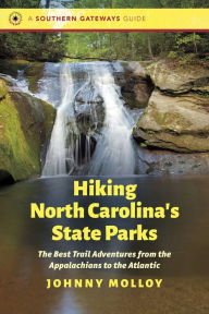 Title: Hiking North Carolina's State Parks: The Best Trail Adventures from the Appalachians to the Atlantic, Author: Johnny Molloy