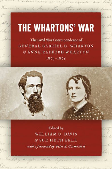 The Whartons' War: Civil War Correspondence of General Gabriel C. Wharton and Anne Radford Wharton, 1863-1865